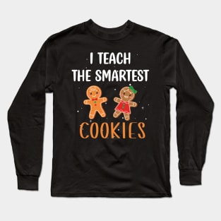 I Teach the Smartest Cookies / Funny Cookies Teacher Christmas / Cute Little Cookies Christmas Teacher Gift Long Sleeve T-Shirt